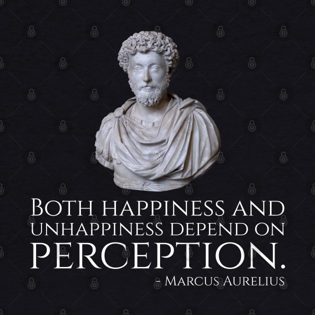 Marcus Aurelius quote - Both happiness and unhappiness depend on perception by Styr Designs